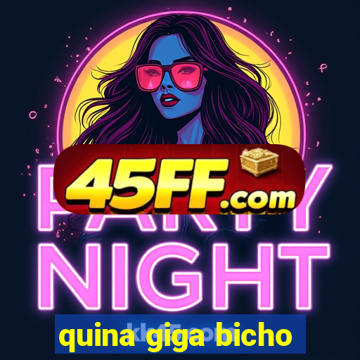 quina giga bicho